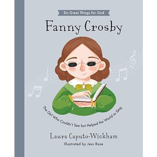 Fanny Crosby: The Girl Who Couldn't See But Helped The World To Sing (Inspiring children's Christian biography of one of the world’s most famous hymn ... to gift kids 4-7) (Do Great Things for God)