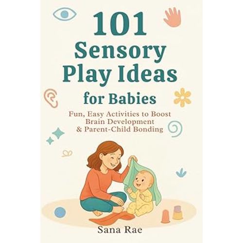 101 Sensory Play Ideas for Babies: Fun, Easy Activities to Boost Brain Development & Parent-Child Bonding (101 Parenting)