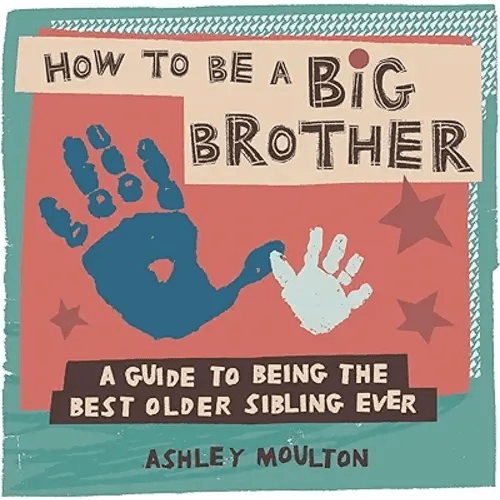 How to Be a Big Brother: A Guide to Being the Best Older Sibling Ever