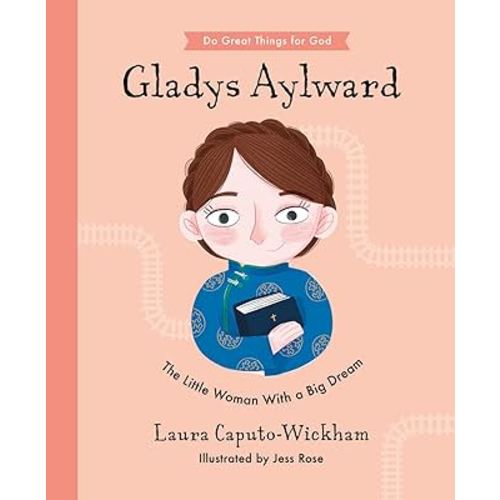 Gladys Aylward: The Little Woman With a Big Dream (Inspiring illustrated Children's biography of Christian female missionary in China. Beautiful, hardback gift for kids 4-7.)