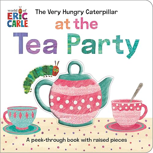 The Very Hungry Caterpillar at the Tea Party: A Peek-Through Book with Raised Pieces Board book – Touch & Feel, April 28, 2026