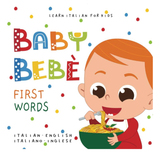 Learn Italian for Kids Baby Bebè First Words Italian - English Italiano - Inglese: Bilingual picture dictionary for toddlers and children 1-3 Le mie prime parole libro per bambini