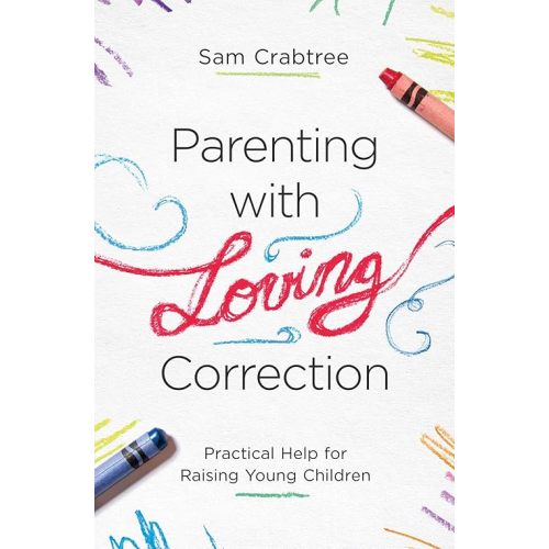 Parenting with Loving Correction: Practical Help for Raising Young Children Paperback – January 31, 2019