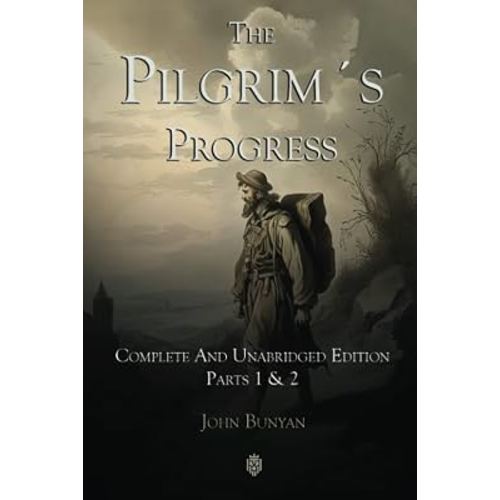 The Pilgrim´s Progress | Complete And Unabridged Edition | Parts 1 & 2