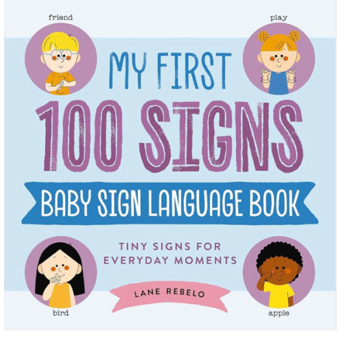 My First 100 Signs: Baby Sign Language Book: Tiny Signs for Everyday Moments