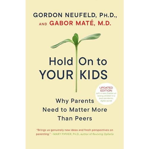 Hold on to Your Kids: Why Parents Need to Matter More Than Peers, (Paperback)
