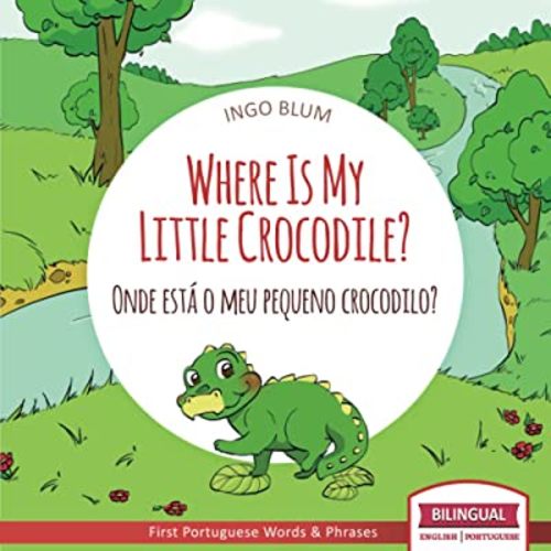 Where Is My Little Crocodile? - Onde está o meu pequeno crocodilo?: Bilingual English Portuguese Picture Book for Children Ages 2-5 incl. Coloring Pics (Where Is...? - Onde está...?)