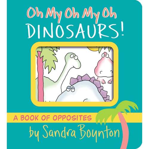 Oh My Oh My Oh Dinosaurs!: A Book of Opposites | Barnes & Noble®