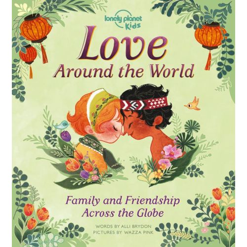 Lonely Planet Kids Love Around The World: How We Show Friends & Family We Care Across the Planet From Gifting Lunch Boxes in Japan to Beautiful Henna in India | Barnes & Noble®
