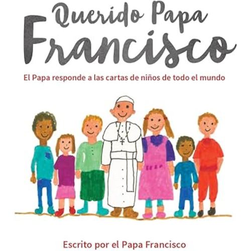 Querido Papa Francisco: El Papa responde a las cartas de niños de todo el mundo (Spanish Edition)