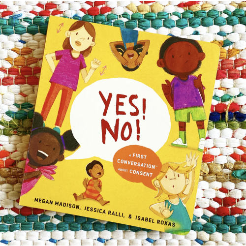 Yes! No!: A First Conversation about Consent | Megan Madison (Author) + Jessica Ralli (Author) + Isabel Roxas (Illustrated by)