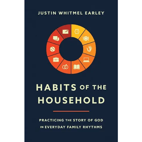 Habits of the Household: Practicing the Story of God in Everyday Family Rhythms