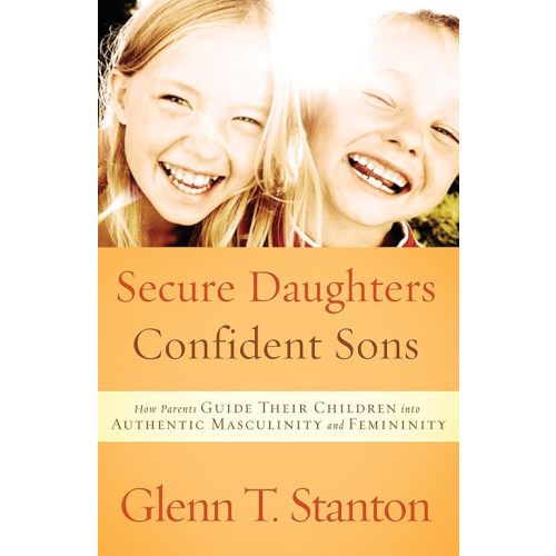 Secure Daughters, Confident Sons: How Parents Guide Their Children into Authentic Masculinity and Femininity Paperback – January 18, 2011