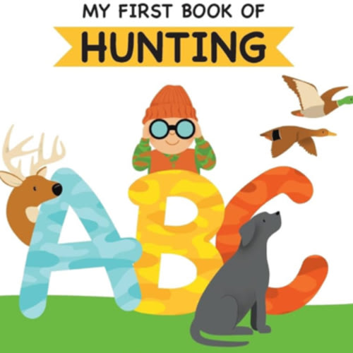 My First Book of Hunting ABC: A Rhyming Alphabet Primer for Children About Hunting and Outdoor Life