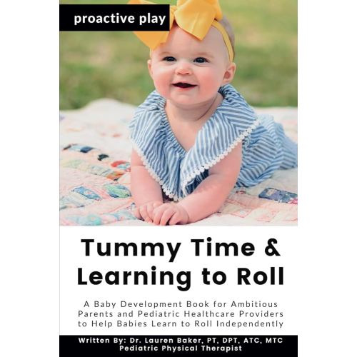 Tummy Time and Learning to Roll: A Baby Development Book for Ambitious Parents and Pediatric Healthcare Providers to Help Babies Learn to Roll Independently (Proactive Play)