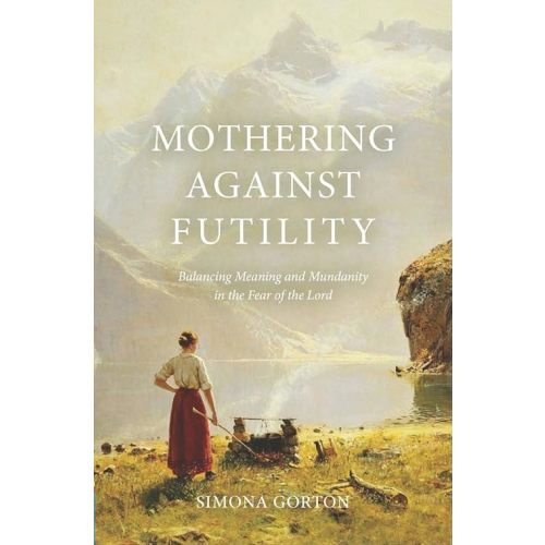 Mothering Against Futility: Balancing Meaning and Mundanity in the Fear of the Lord Paperback – January 14, 2025