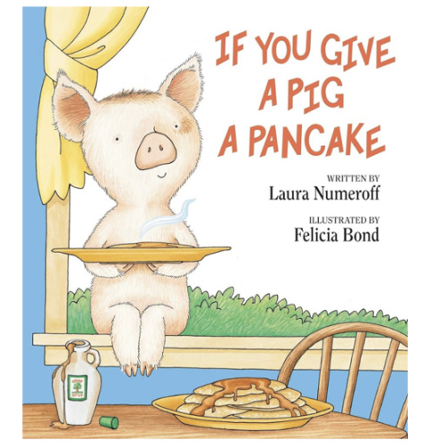 If You Give a Pig a Pancake: A Story About Cause and Effect and Following One Thing After Another