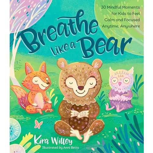 Breathe Like a Bear: 30 Mindful Moments for Kids to Feel Calm and Focused Anytime, Anywhere Hardcover – Illustrated, December 5, 2017