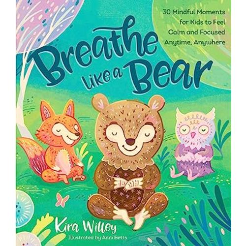 Breathe Like a Bear: 30 Mindful Moments for Kids to Feel Calm and Focused Anytime, Anywhere (Mindfulness Moments for Kids)