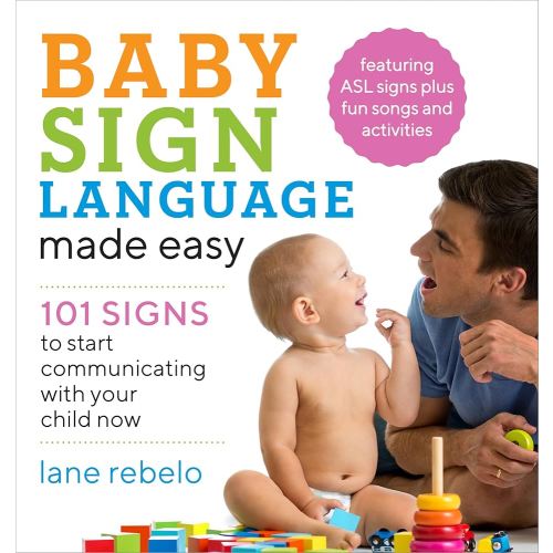 Baby Sign Language Made Easy: 101 Signs to Start Communicating with Your Child Now