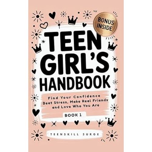 Teen Girl's Handbook - Book 1: Find Your Confidence, Beat Stress, Make Real Friends, and Love Who You Are