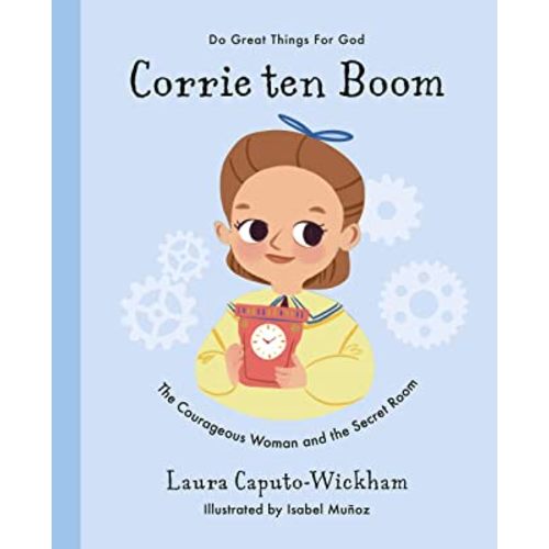 Corrie ten Boom: The Courageous Woman and The Secret Room (Inspiring illustrated children's biography of Christian female who saved hundreds of Jewish ... for kids 4-7) (Doing Great Things for God)
