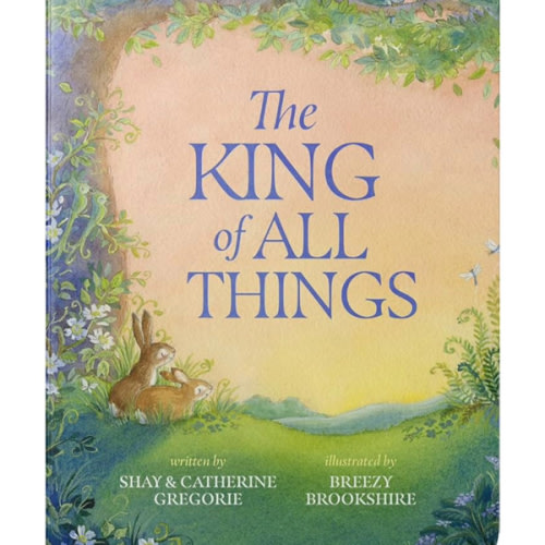 The King of All Things: A Blessing to Awaken Worship and Wonder – A Christian Children’s Board Book