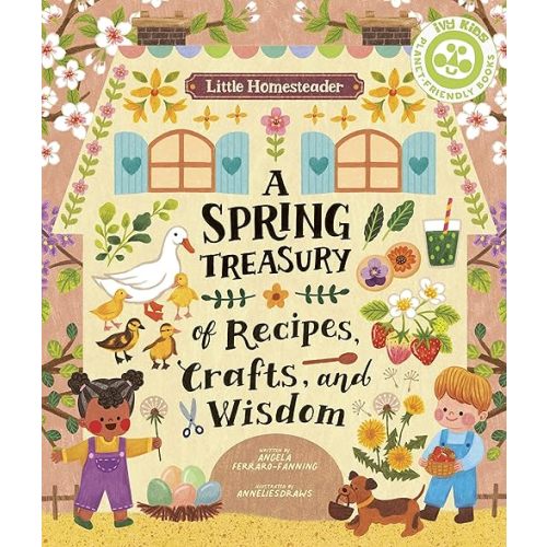 Little Homesteader: A Spring Treasury of Recipes, Crafts, and Wisdom Hardcover – March 22, 2022