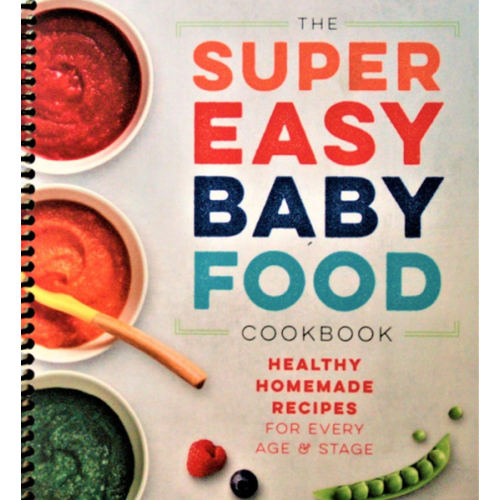 Super Easy Baby Food Cookbook: Healthy Homemade Recipes for Every Age and Stage