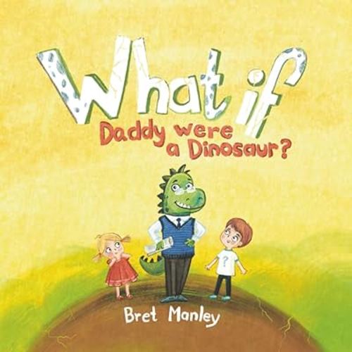 What If Daddy Were A Dinosaur?: A Whimsical Dinosaur Bedtime Story for Kids and Dads