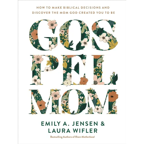 Gospel Mom: How to Make Biblical Decisions and Discover the Mom God Created You to Be