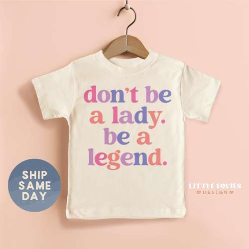 Don't Be A Lady Be A Legend Shirt, Female Empowerment Clothing, Little Feminist Tee, Fight The Patriarchy Toddler Shirt, (CA-WOM50)