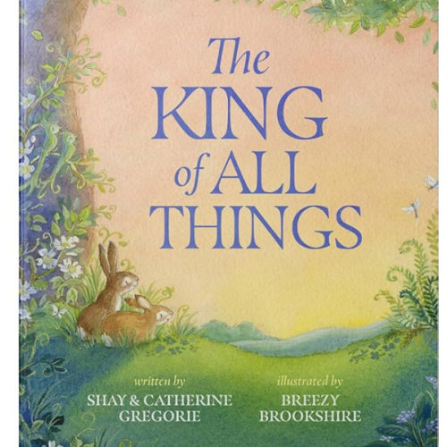 The King of All Things: A Blessing to Awaken Worship and Wonder – A Christian Children’s Board Book