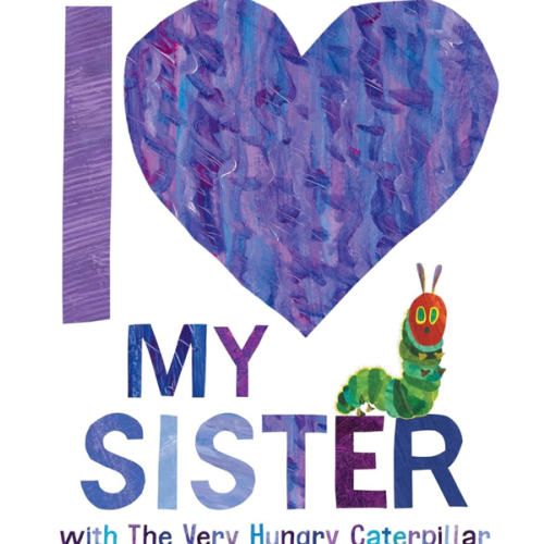 I Love My Sister with The Very Hungry Caterpillar: Carle, Eric
