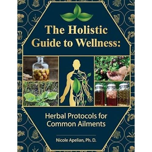 The Holistic Guide to Wellness : Herbal Protocols for Common Ailments