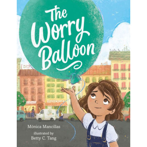 The Worry Balloon by Mónica Mancillas, Betty C. Tang, Hardcover | Barnes & Noble®