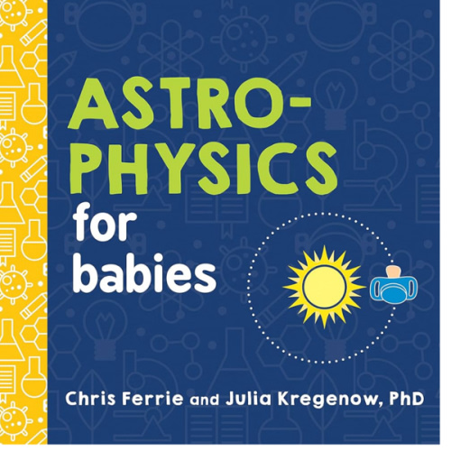 Astrophysics for Babies: A STEM Book about Space and Astronomy for Little Ones by the #1 Science Author for Kids (Science Gifts for Kids) (Baby University)