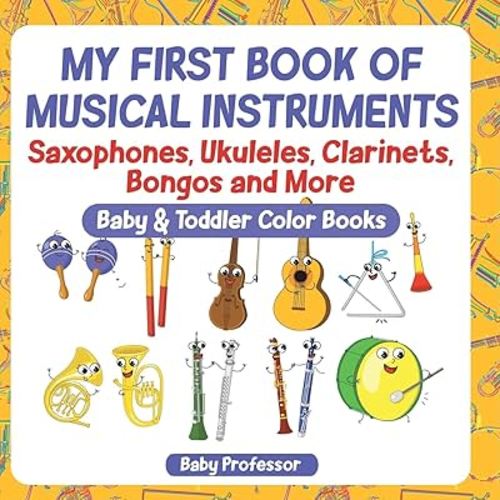 My First Book of Musical Instruments: Saxophones, Ukuleles, Clarinets, Bongos and More - Baby & Toddler Color Books