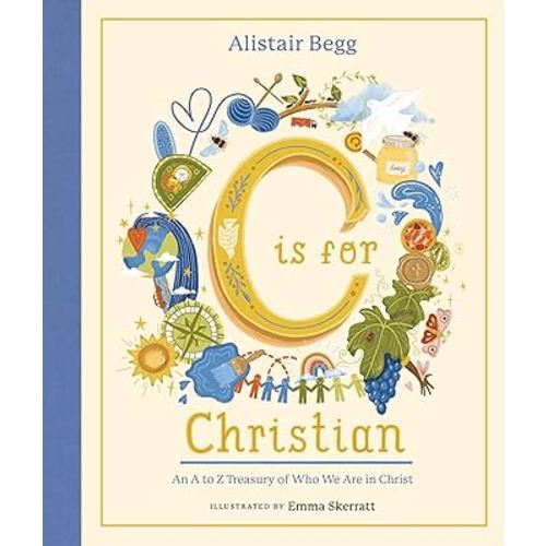 C is for Christian: An A-Z Treasury of Who We Are in Christ (An ABC Alphabet Book for Christian Girls and Boys Ages 5-8 with Gospel-Centered Devotionals)
