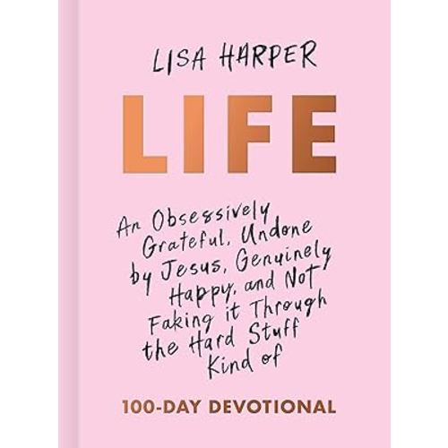 Life: An Obsessively Grateful, Undone by Jesus, Genuinely Happy, and Not Faking it Through the Hard Stuff Kind of 100-Day Devotional