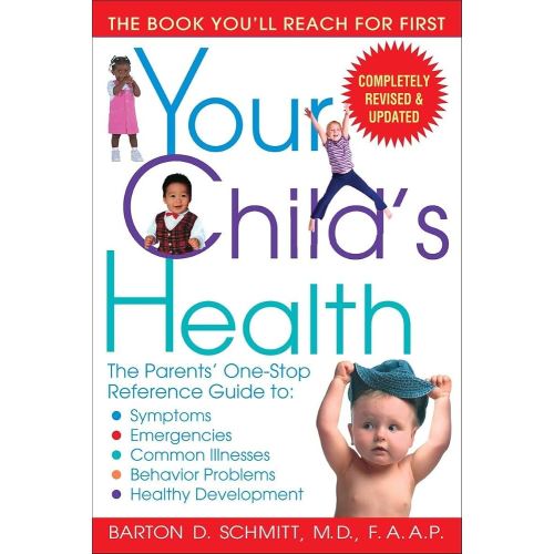 Your Child's Health: The Parents' One-Stop Reference Guide to: Symptoms, Emergencies, Common Illnesses, Behavior Problems, and Healthy Development