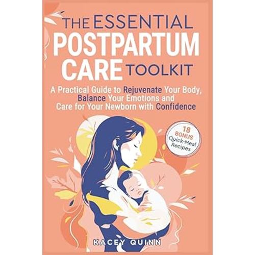 The Essential Postpartum Care Toolkit: A Practical Guide to Rejuvenate Your Body, Balance Your Emotions and Care for Your Newborn with Confidence