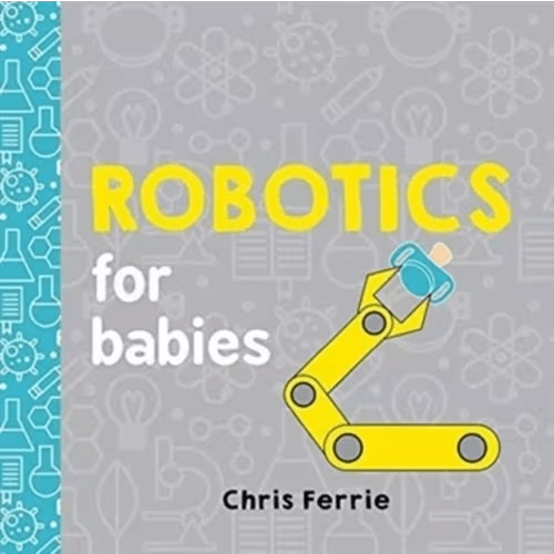 Robotics For Babies Book By Chris Ferrie,sarah Kaiser, (Board Book) | Indigo