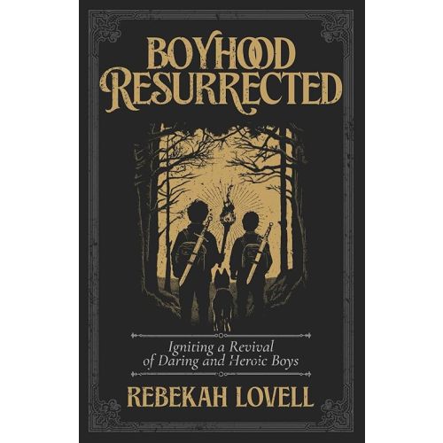Boyhood Resurrected: Igniting a Revival of Daring and Heroic Boys Paperback – September 16, 2025