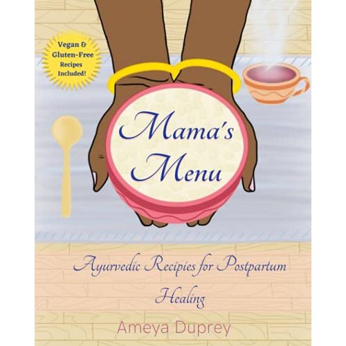 Mama's Menu: Ayurvedic Recipes for Postpartum Healing