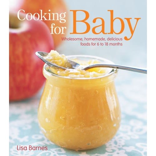 Cooking for Baby: Wholesome, Homemade, Delicious Foods for 6 to 18 Months