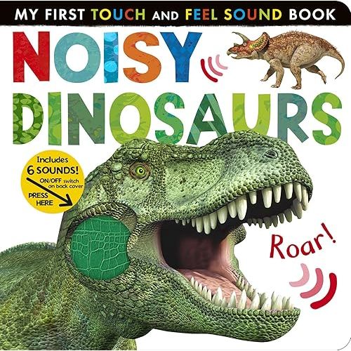 Noisy Dinosaurs: Includes 6 Sounds and an On/Off Switch on the Back Cover! (My First) Board book – Touch & Feel, September 22, 2020
