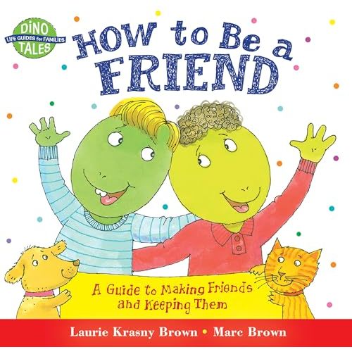 How to Be a Friend: A Guide to Making Friends and Keeping Them (Dino Tales: Life Guides for Families)