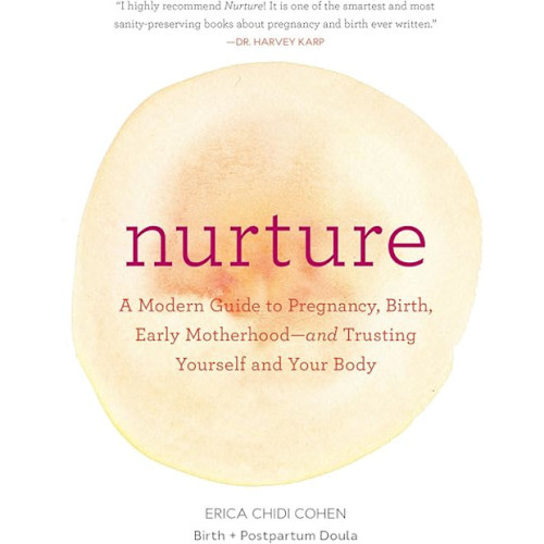 Nurture: A Modern Guide to Pregnancy, Birth, Early Motherhood―and Trusting Yourself and Your Body