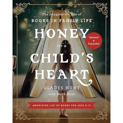 Honey for a Child's Heart Updated and Expanded: The Imaginative Use of Books in Family Life